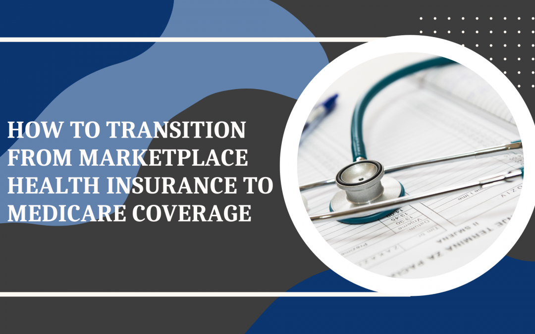 How to transition from Marketplace Health Insurance to Medicare coverage