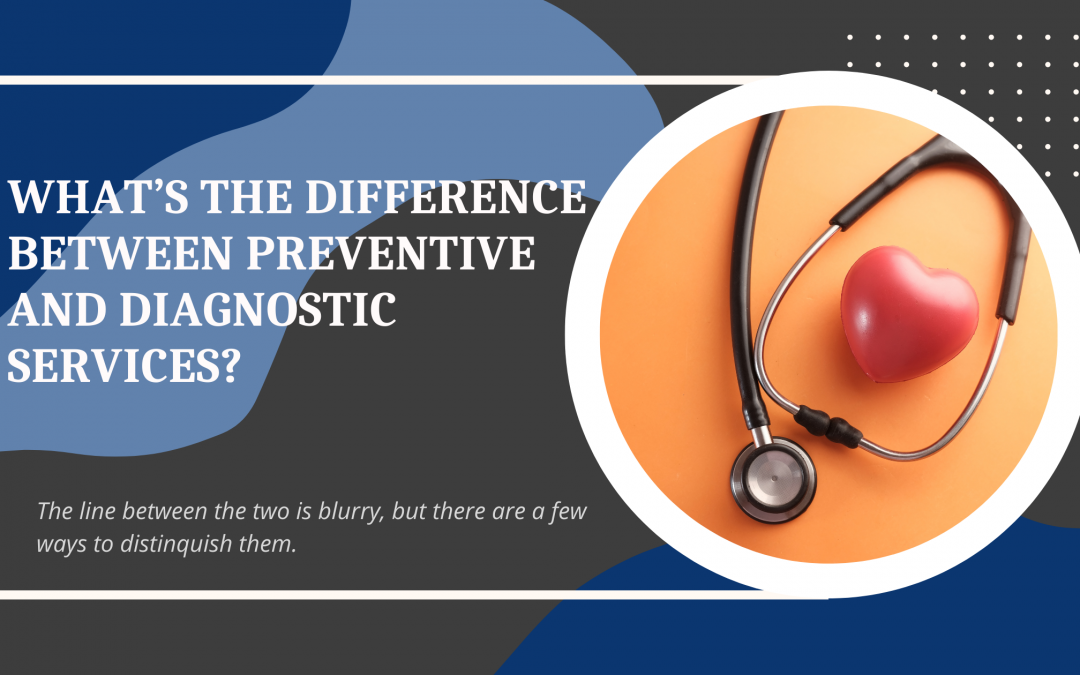 What’s the Difference Between Preventive and Diagnostic Services?