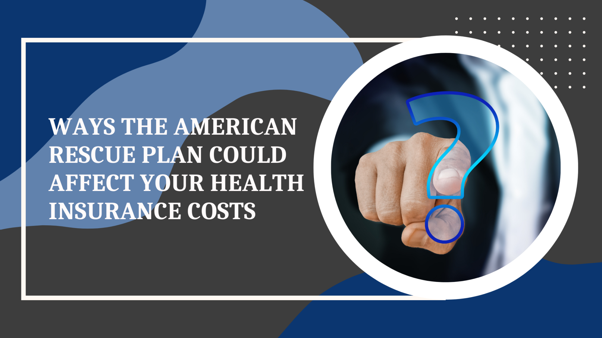 Ways that the American Rescue Plan Could Affect Your Health Insurance Costs